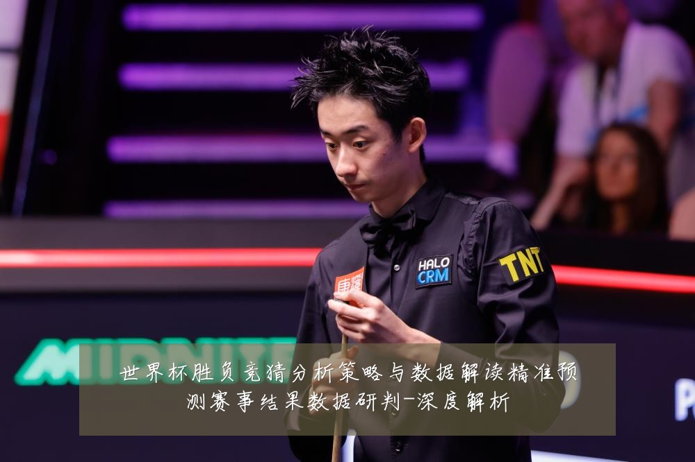 世界杯胜负竞猜分析策略与数据解读精准预测赛事结果数据研判-深度解析