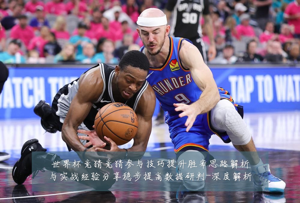 世界杯竞猜竞猜参与技巧提升胜率思路解析与实战经验分享稳步提高数据研判-深度解析